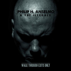 PHILIP H. ANSELMO & THE ILLEGALS – Walk Through Exits Only